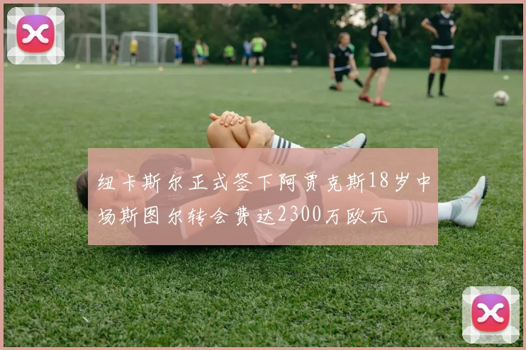 纽卡斯尔正式签下阿贾克斯18岁中场斯图尔转会费达2300万欧元