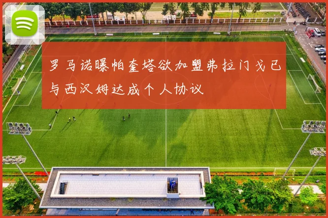 罗马诺曝帕奎塔欲加盟弗拉门戈已与西汉姆达成个人协议